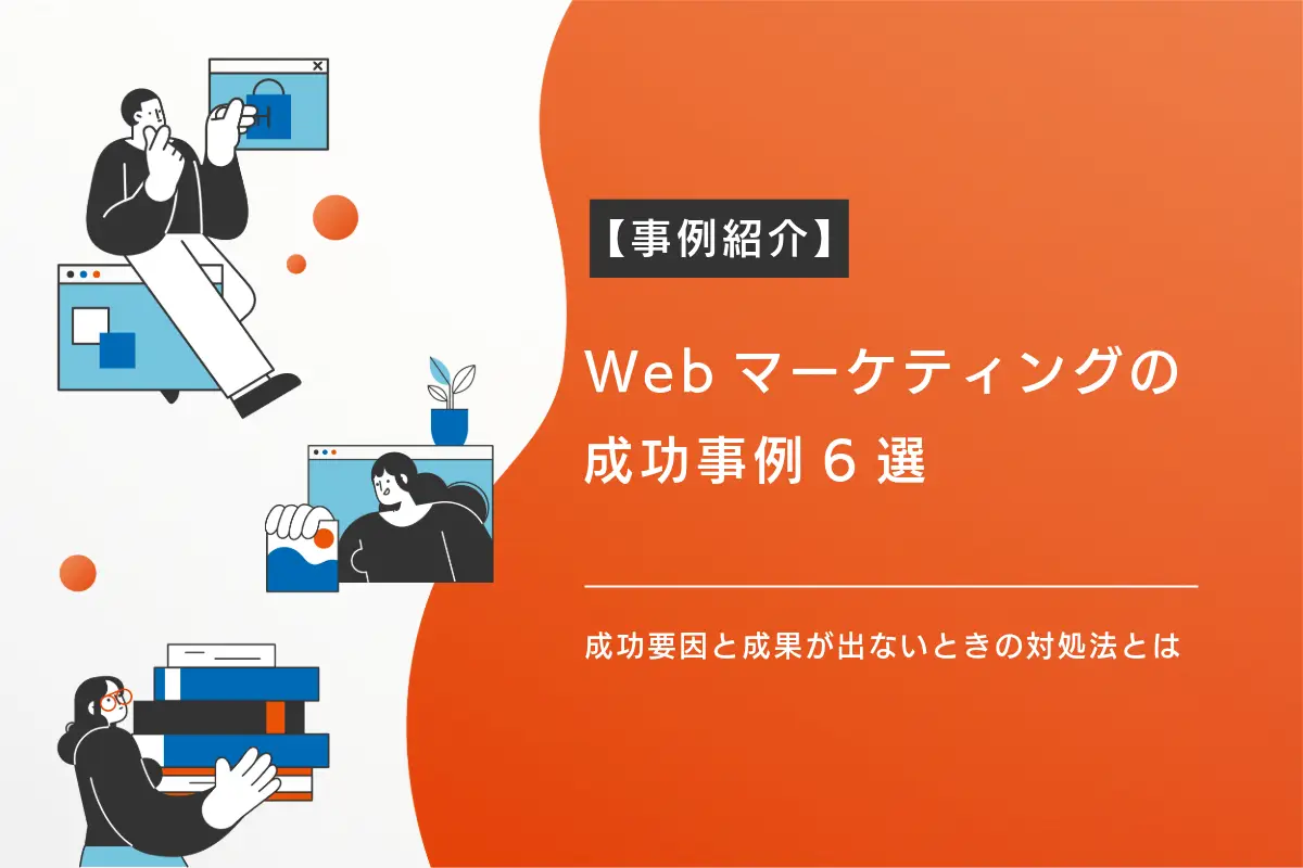 Webマーケティングの成功事例6選｜成功要因と成果が出ないときの対処法とは