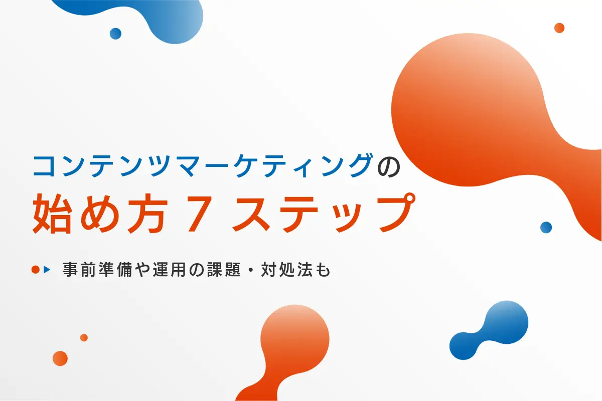 コンテンツマーケティングの始め方7ステップ｜事前準備や運用の課題・対処法も